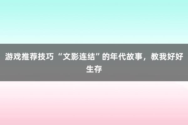 游戏推荐技巧 “文影连结”的年代故事，教我好好生存