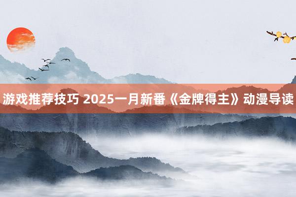 游戏推荐技巧 2025一月新番《金牌得主》动漫导读